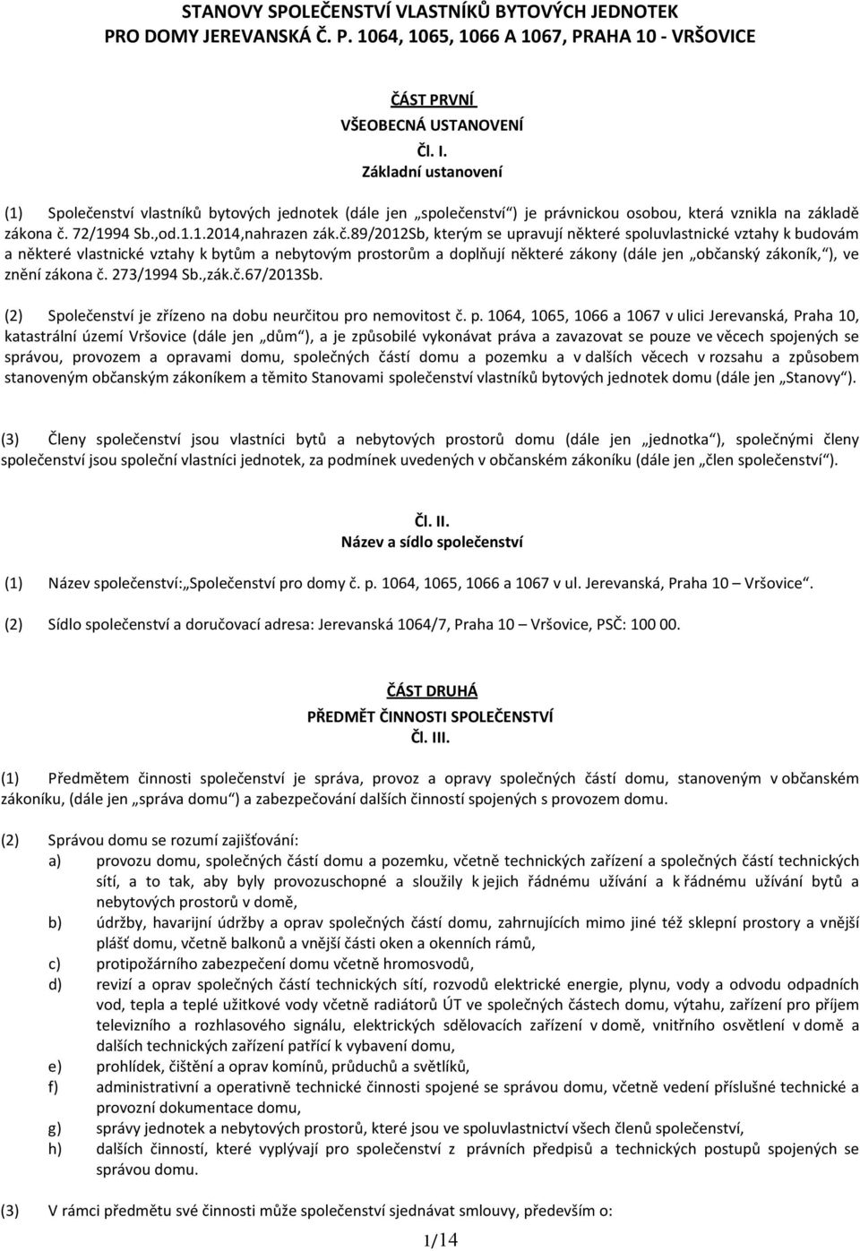 .89/2012sb, kter m se upravuj n kter spoluvlastnick vztahy k budov m a n kter vlastnick vztahy k byt m a nebytov m prostor m a dopl uj n kter z kony (d le jen ob ansk z kon k, ), ve zn n z kona.