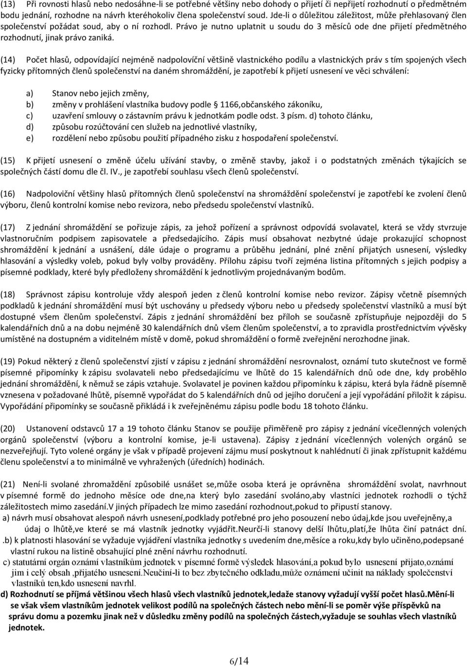 (14) Po et hlas, odpov daj c nejm n nadpolov n v t in vlastnick ho pod lu a vlastnick ch pr v s t m spojen ch v ech fyzicky p tomn ch len spole enstv na dan m shrom d n, je zapot eb k p ijet usnesen