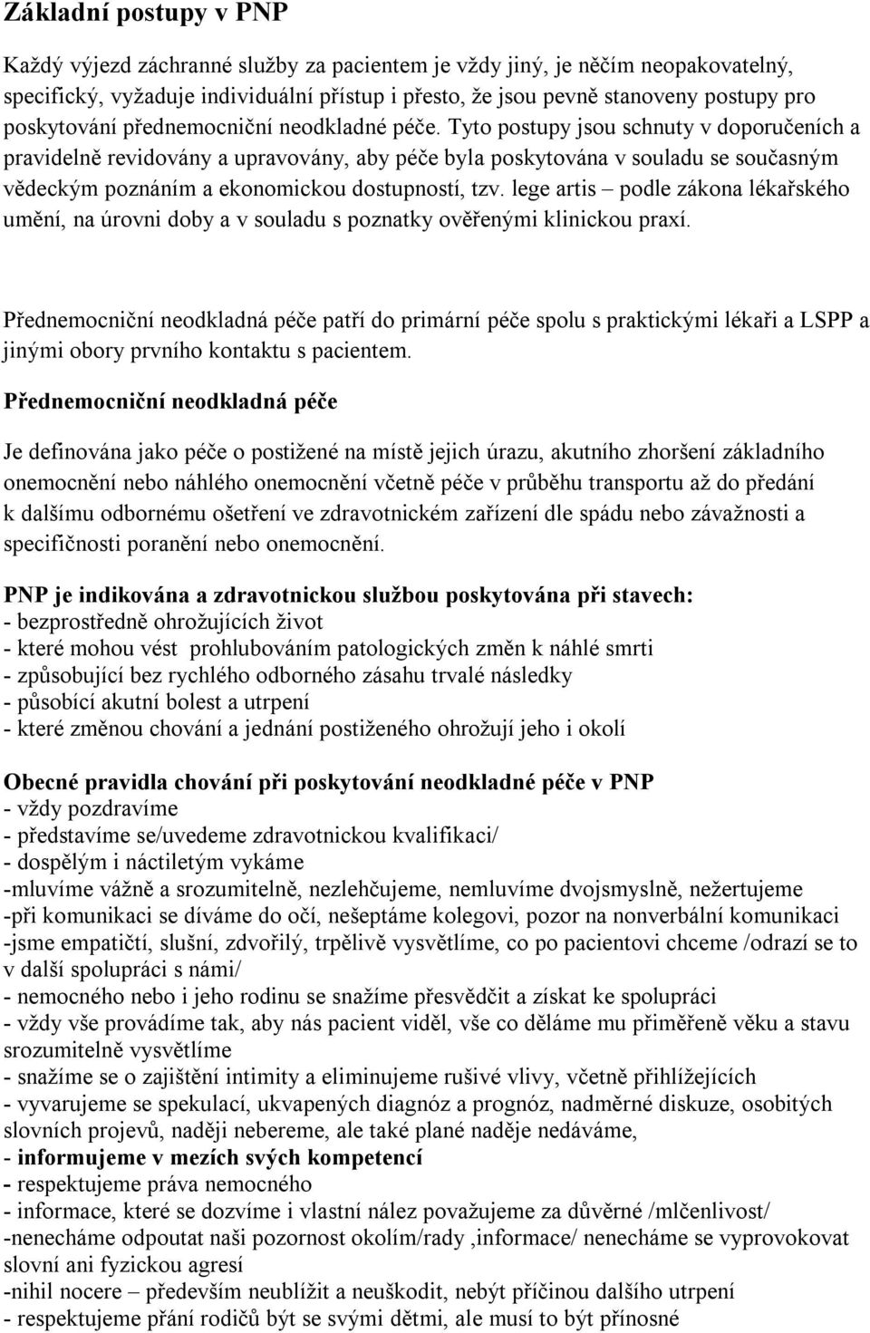 Tyto postupy jsou schnuty v doporučeních a pravidelně revidovány a upravovány, aby péče byla poskytována v souladu se současným vědeckým poznáním a ekonomickou dostupností, tzv.