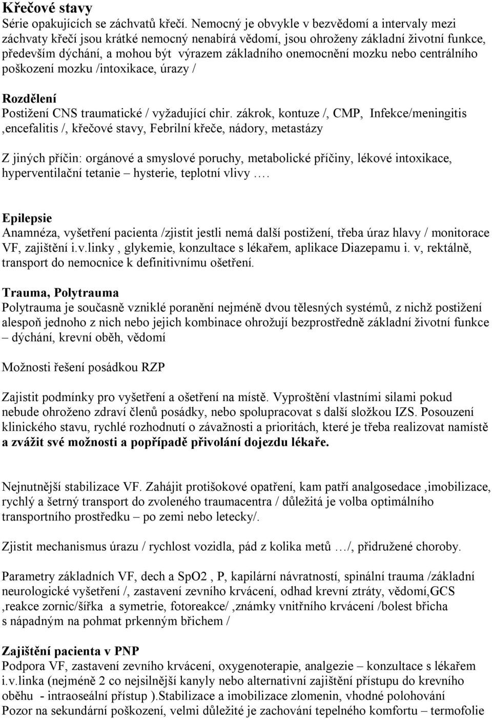 mozku nebo centrálního poškození mozku /intoxikace, úrazy / Rozdělení Postižení CNS traumatické / vyžadující chir.