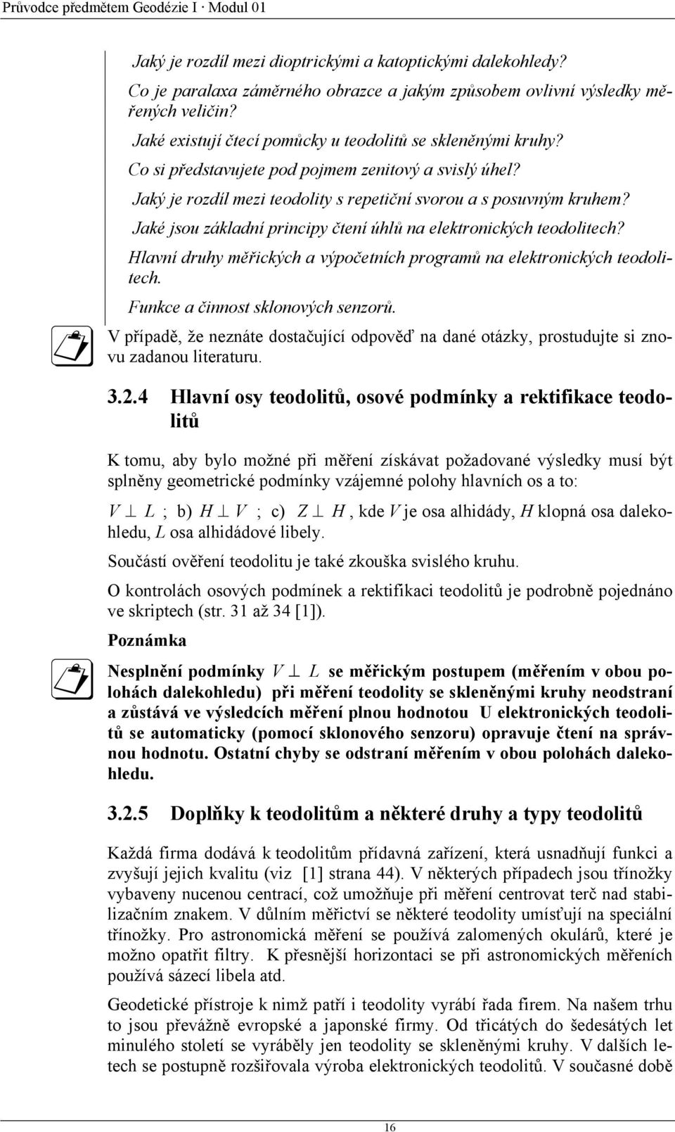 Jaké jsou základní principy čtení úhlů na elektronických teodolitech? Hlavní druhy měřických a výpočetních programů na elektronických teodolitech. Funkce a činnost sklonových senzorů.