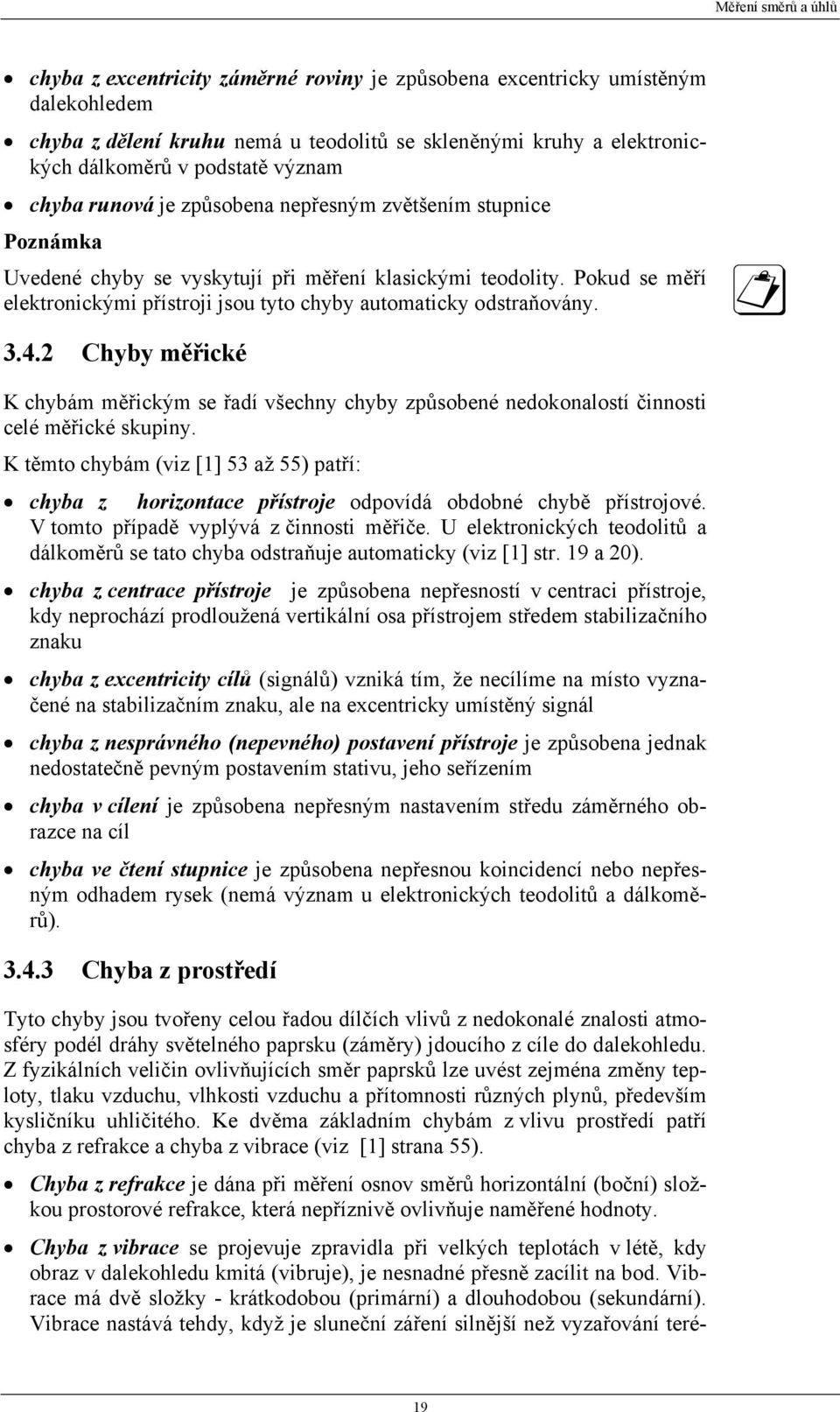 Pokud se měří elektronickými přístroji jsou tyto chyby automaticky odstraňovány. 3.4.2 Chyby měřické K chybám měřickým se řadí všechny chyby způsobené nedokonalostí činnosti celé měřické skupiny.