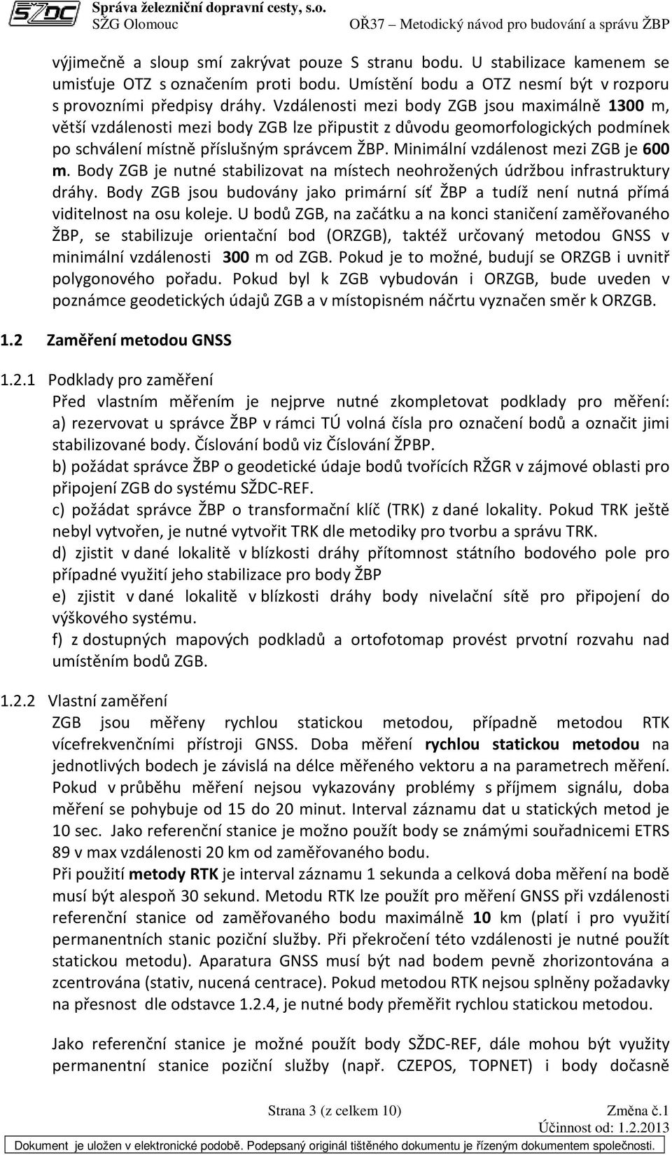 Minimální vzdálenost mezi ZGB je 600 m. Body ZGB je nutné stabilizovat na místech neohrožených údržbou infrastruktury dráhy.