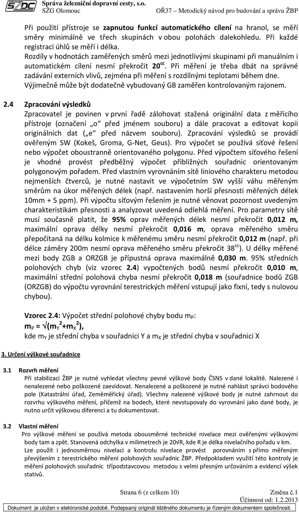 Při měření je třeba dbát na správné zadávání externích vlivů, zejména při měření s rozdílnými teplotami během dne. Výjimečně může být dodatečně vybudovaný GB zaměřen kontrolovaným rajonem. 2.