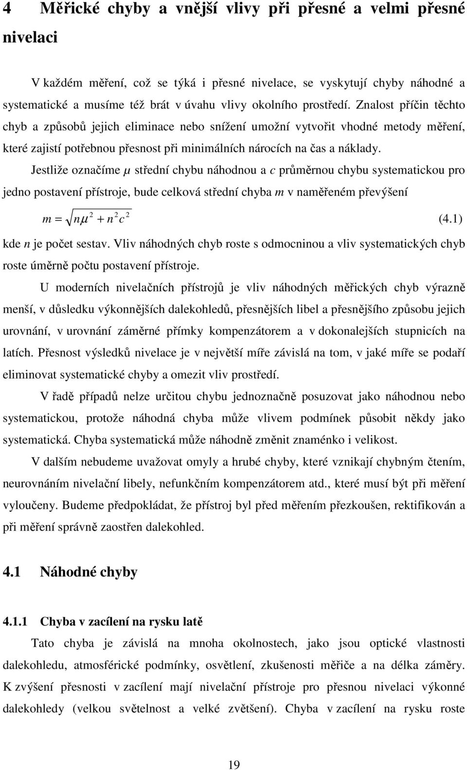 Jestliže označíme µ střední chybu náhodnou a c průměrnou chybu systematickou pro jedno postavení přístroje, bude celková střední chyba m v naměřeném převýšení m + 2 2 2 = nµ n c (4.