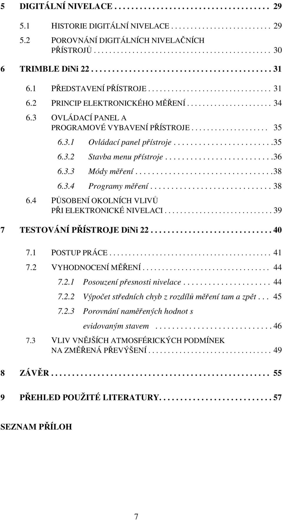 3 OVLÁDACÍ PANEL A PROGRAMOVÉ VYBAVENÍ PŘÍSTROJE.................... 35 6.3.1 Ovládací panel přístroje........................ 35 6.3.2 Stavba menu přístroje.......................... 36 6.3.3 Módy měření.