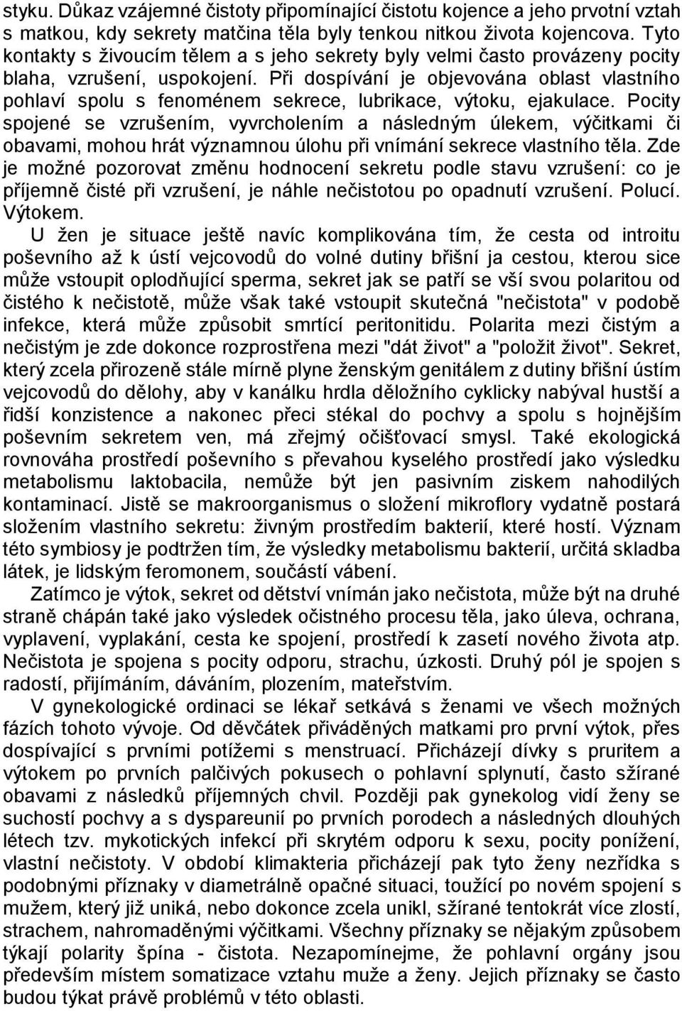 Při dospívání je objevována oblast vlastního pohlaví spolu s fenoménem sekrece, lubrikace, výtoku, ejakulace.