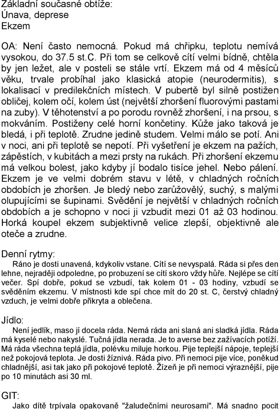 V pubertě byl silně postiţen obličej, kolem očí, kolem úst (největší zhoršení fluorovými pastami na zuby). V těhotenství a po porodu rovněţ zhoršení, i na prsou, s mokváním.