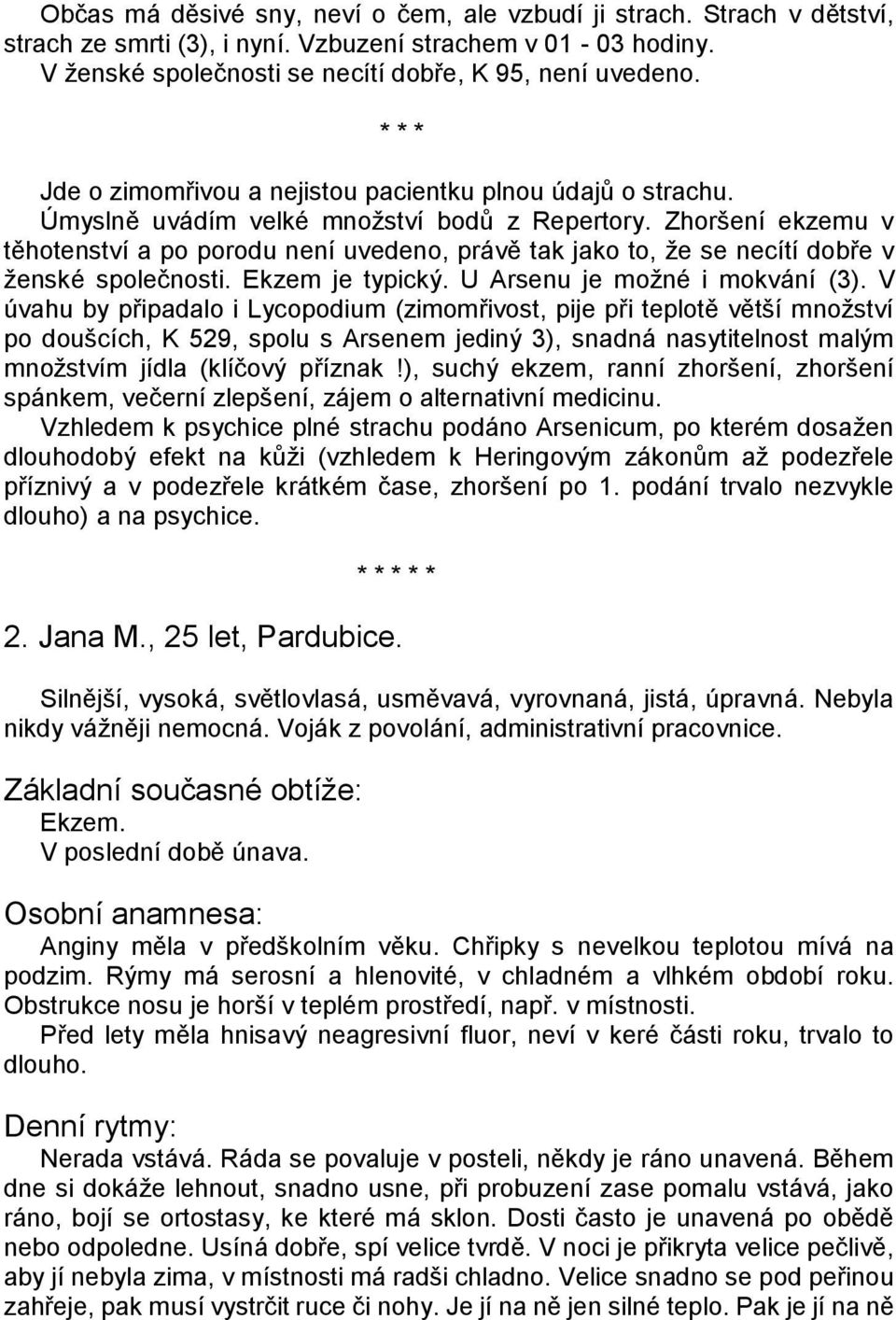 Zhoršení ekzemu v těhotenství a po porodu není uvedeno, právě tak jako to, ţe se necítí dobře v ţenské společnosti. Ekzem je typický. U Arsenu je moţné i mokvání (3).