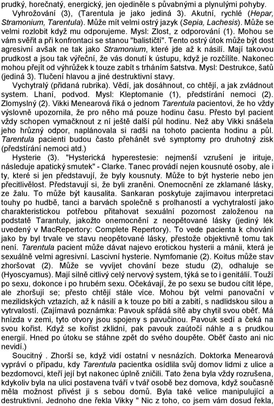 Tento ostrý útok můţe být dost agresivní avšak ne tak jako Stramonium, které jde aţ k násilí. Mají takovou prudkost a jsou tak výřeční, ţe vás donutí k ústupu, kdyţ je rozčílíte.