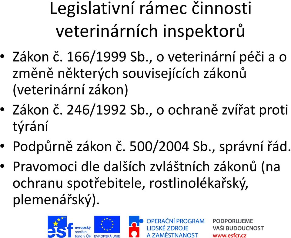 č. 246/1992 Sb., o ochraně zvířat proti týrání Podpůrně zákon č. 500/2004 Sb.