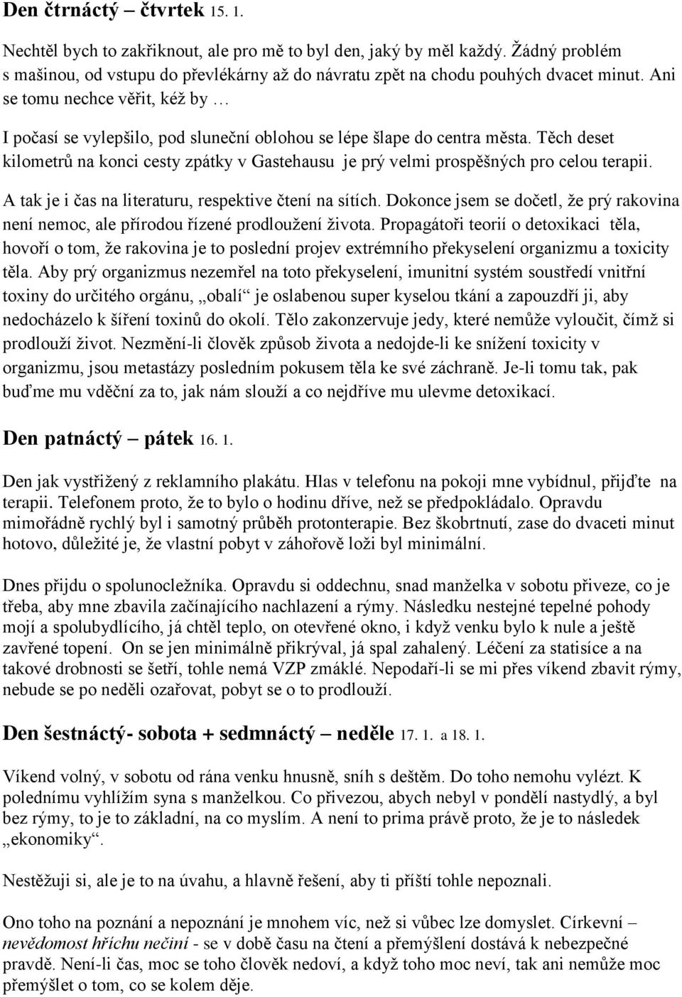 Těch deset kilometrů na konci cesty zpátky v Gastehausu je prý velmi prospěšných pro celou terapii. A tak je i čas na literaturu, respektive čtení na sítích.