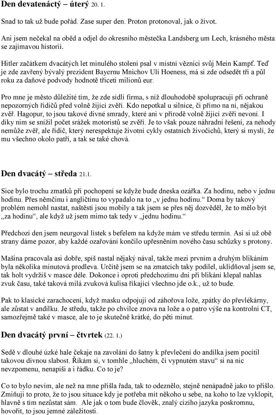 Teď je zde zavřený bývalý prezident Bayernu Mnichov Uli Hoeness, má si zde odsedět tři a půl roku za daňové podvody hodnotě třiceti milionů eur.