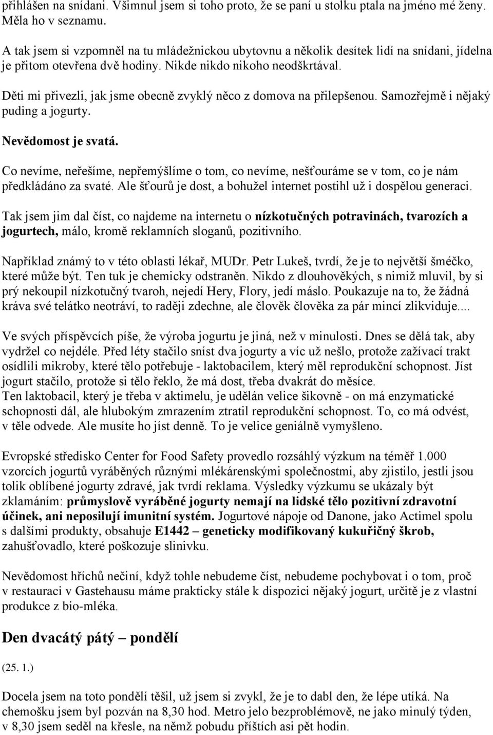 Děti mi přivezli, jak jsme obecně zvyklý něco z domova na přilepšenou. Samozřejmě i nějaký puding a jogurty. Nevědomost je svatá.