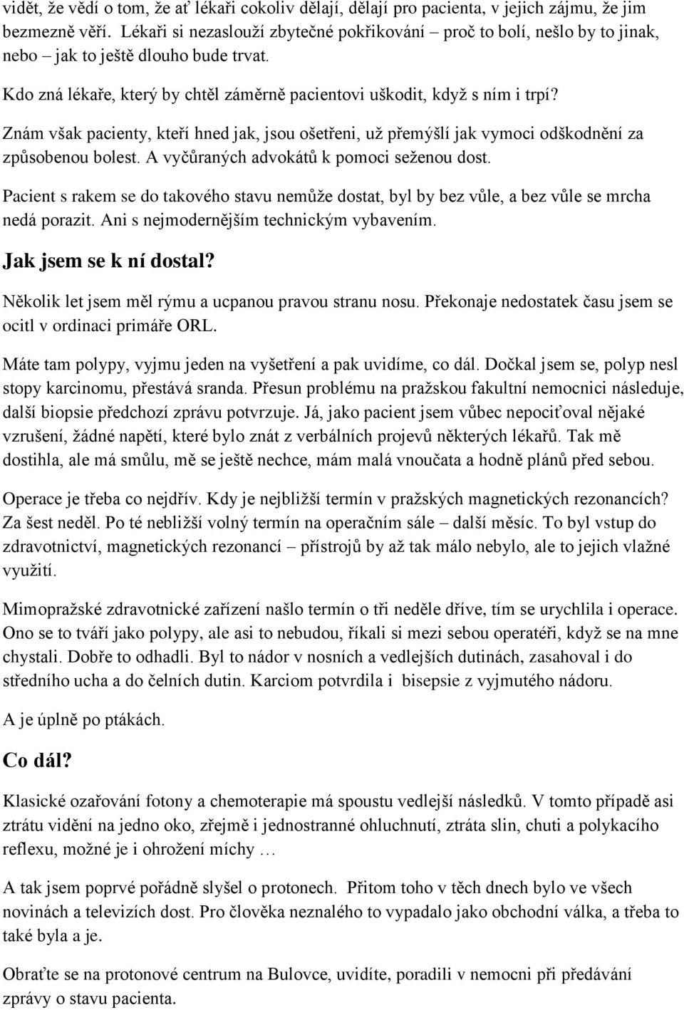 Znám však pacienty, kteří hned jak, jsou ošetřeni, už přemýšlí jak vymoci odškodnění za způsobenou bolest. A vyčůraných advokátů k pomoci seženou dost.