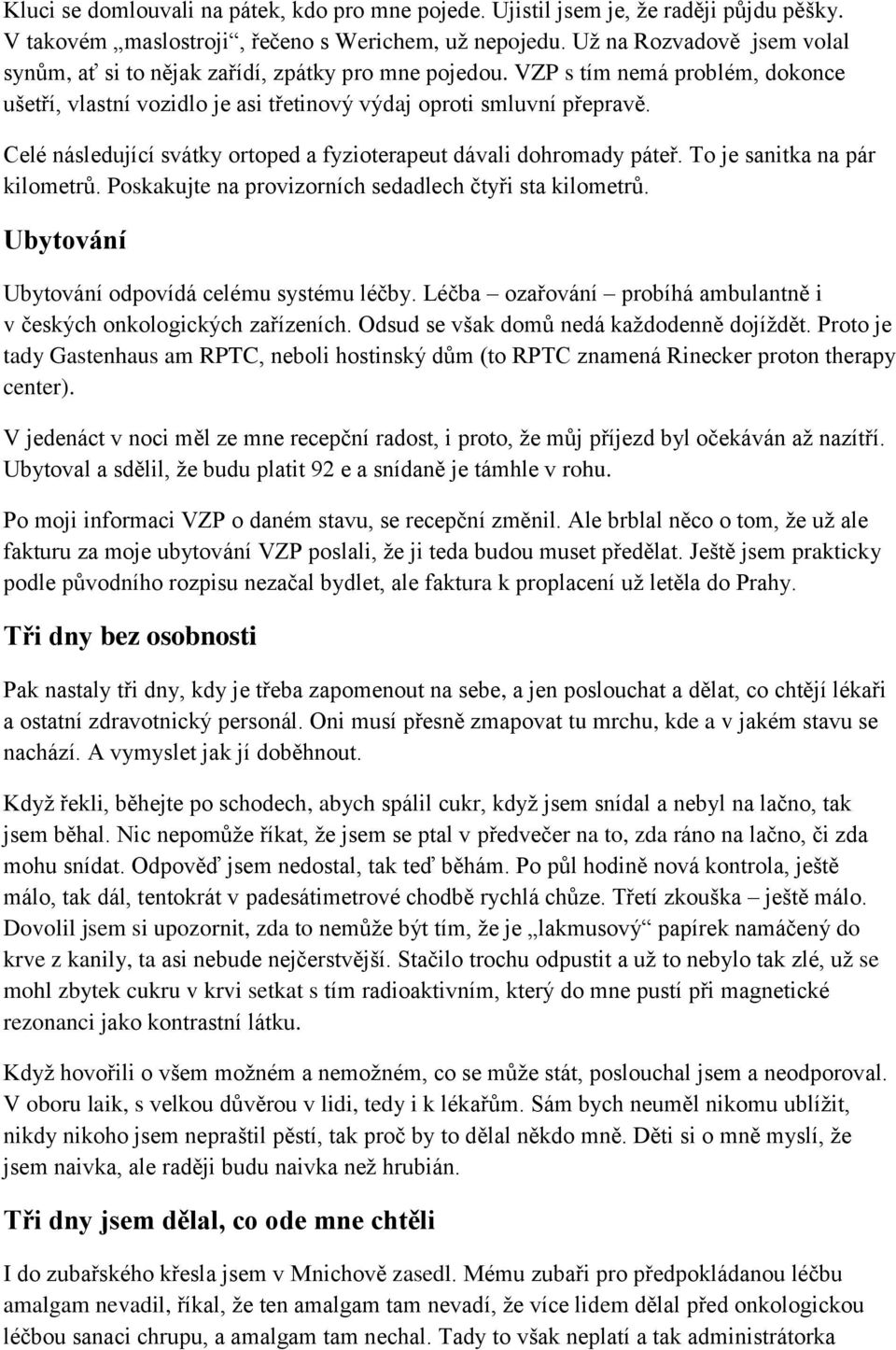 Celé následující svátky ortoped a fyzioterapeut dávali dohromady páteř. To je sanitka na pár kilometrů. Poskakujte na provizorních sedadlech čtyři sta kilometrů.