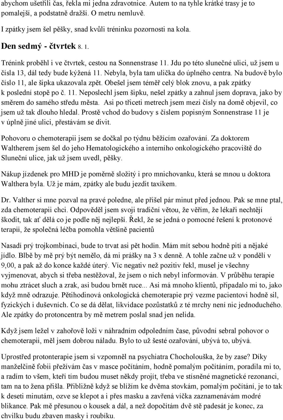 Na budově bylo číslo 11, ale šipka ukazovala zpět. Obešel jsem téměř celý blok znovu, a pak zpátky k poslední stopě po č. 11. Neposlechl jsem šipku, nešel zpátky a zahnul jsem doprava, jako by směrem do samého středu města.