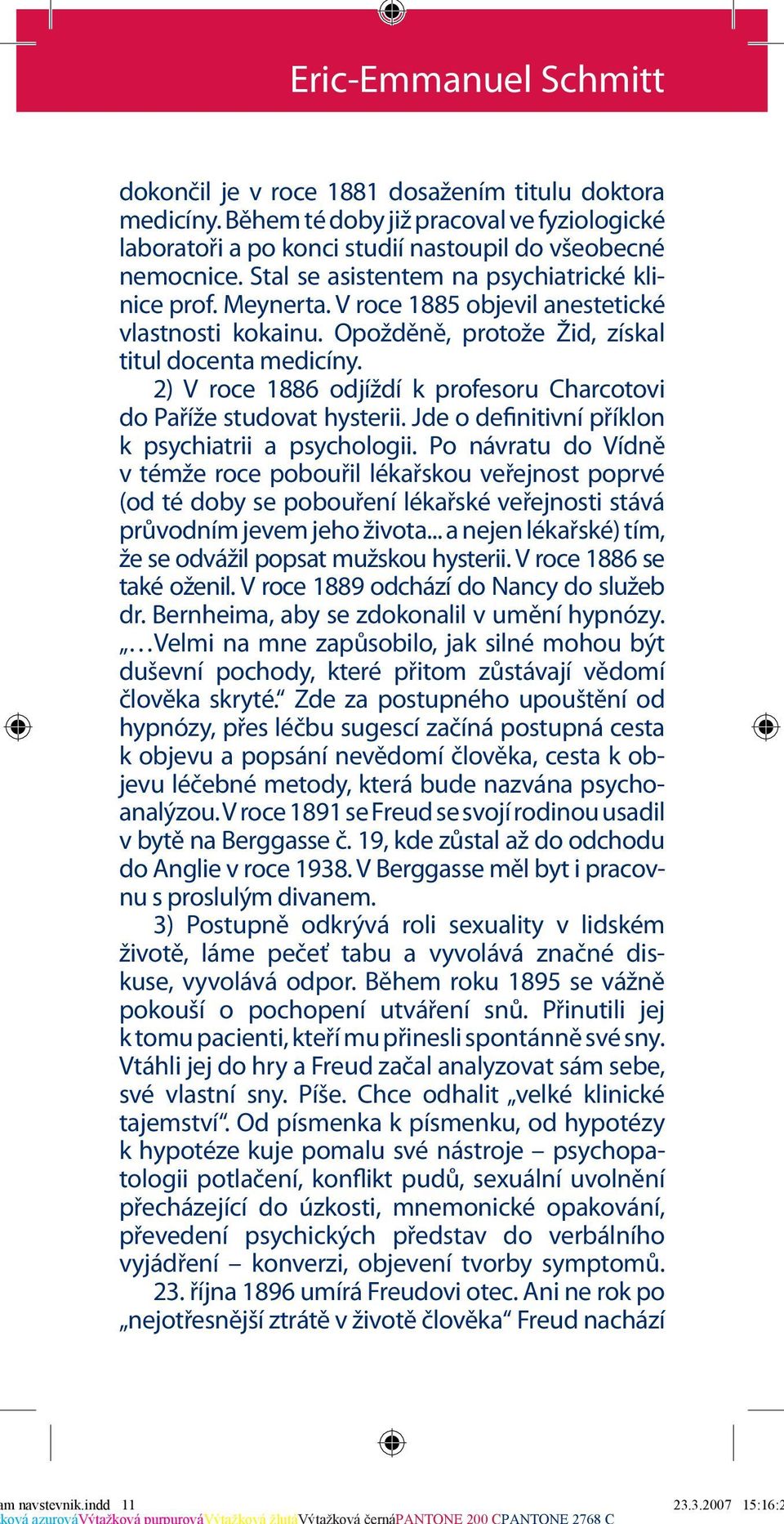 2) V roce 1886 odjíždí k profesoru Charcotovi do Paříže studovat hysterii. Jde o definitivní příklon k psychiatrii a psychologii.