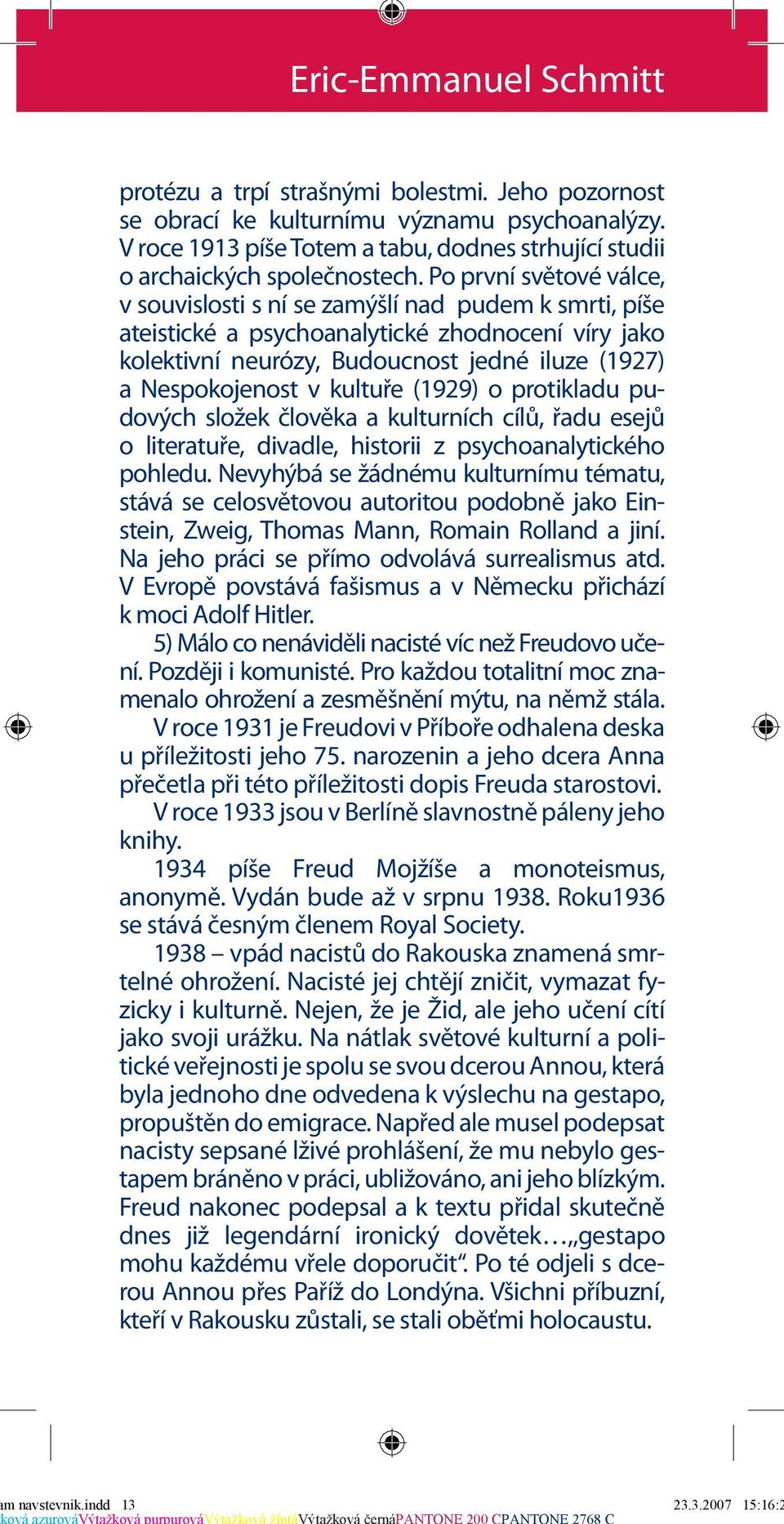 Po první světové válce, v souvislosti s ní se zamýšlí nad pudem k smrti, píše ateistické a psychoanalytické zhodnocení víry jako kolektivní neurózy, Budoucnost jedné iluze (1927) a Nespokojenost v