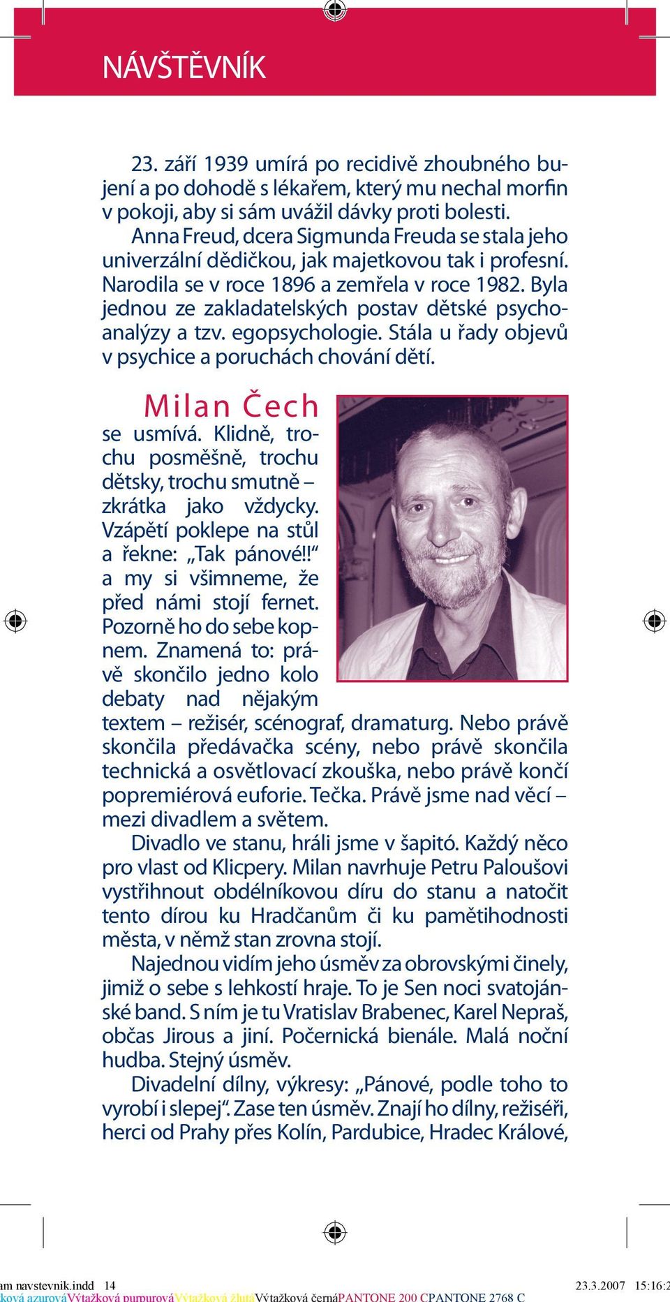 Byla jednou ze zakladatelských postav dětské psychoanalýzy a tzv. egopsychologie. Stála u řady objevů v psychice a poruchách chování dětí. Milan Čech se usmívá.