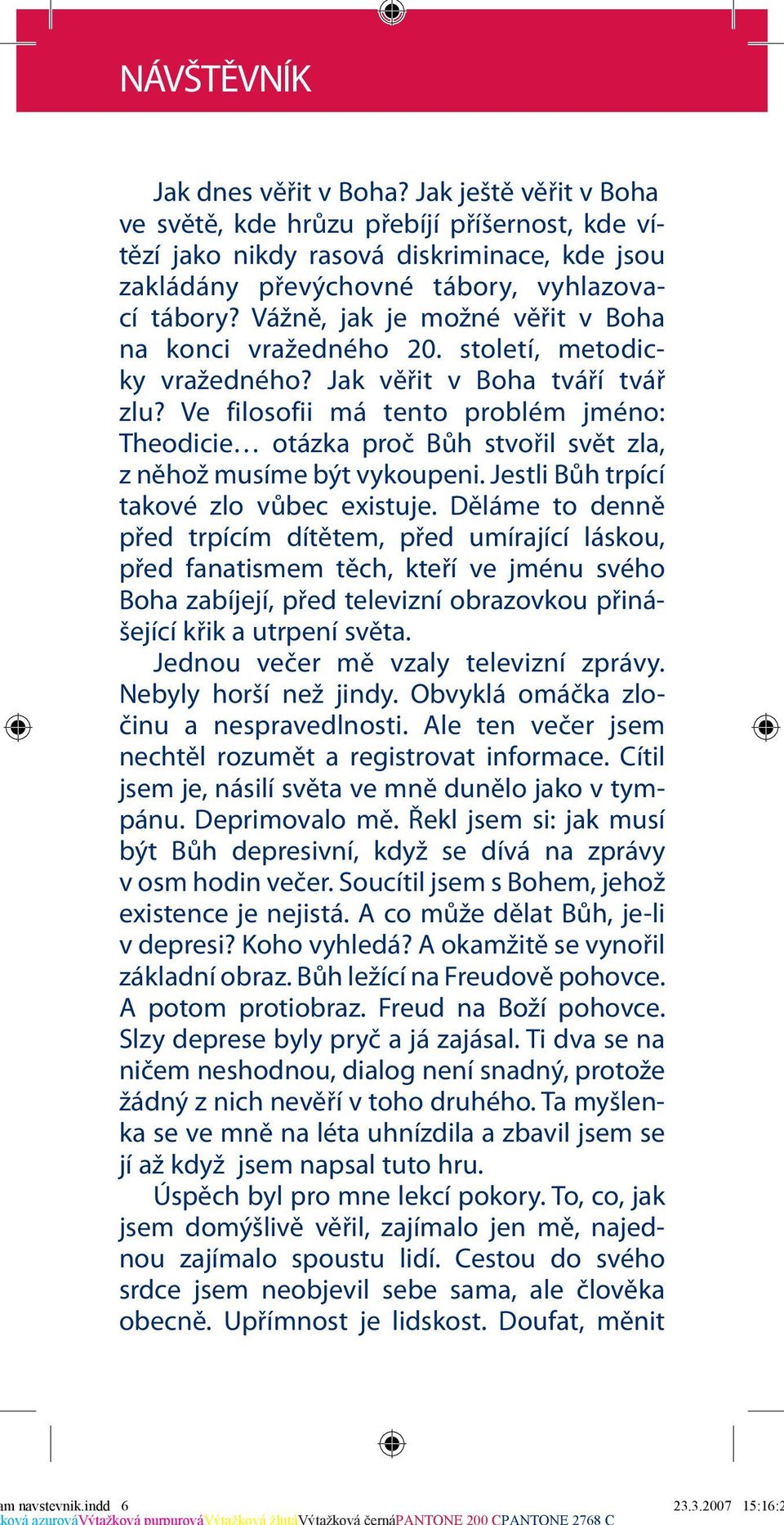 Ve filosofii má tento problém jméno: Theodicie otázka proč Bůh stvořil svět zla, z něhož musíme být vykoupeni. Jestli Bůh trpící takové zlo vůbec existuje.