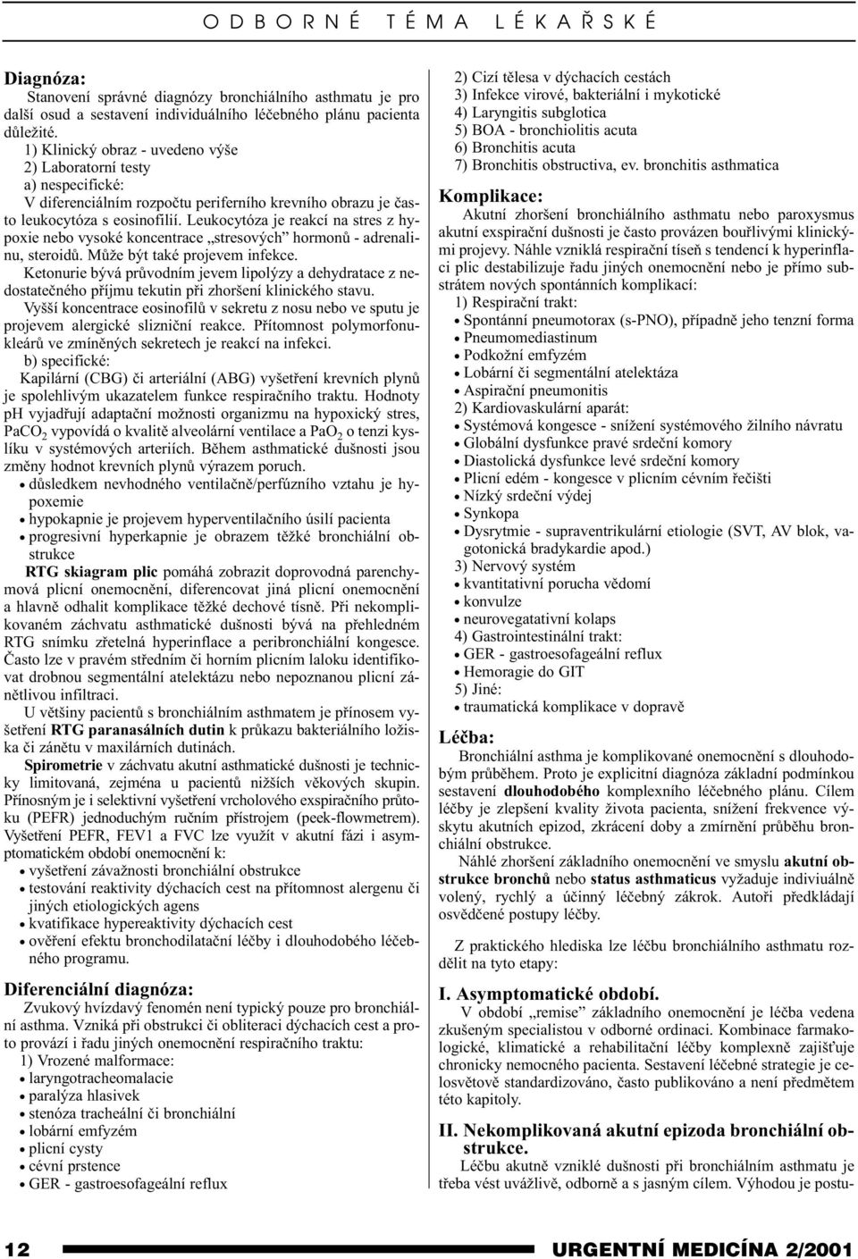 Leukocytóza je reakcí na stres z hypoxie nebo vysoké koncentrace stresových hormonù - adrenalinu, steroidù. Mùže být také projevem infekce.