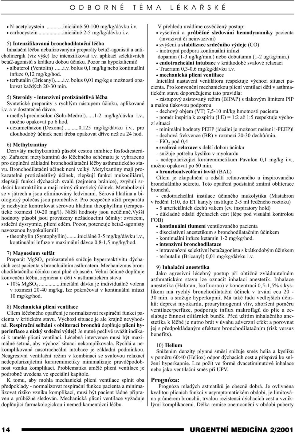 v. aplikací selektivních beta2-agonistù s krátkou dobou úèinku. Pozor na hypokaliemii! albuterol (Ventolin)...i.v. bolus 0,1 mg/kg nebo kontinuální infuze 0,12 mg/kg/hod. terbutalin (Bricanyl)...i.v. bolus 0,01 mg/kg s možností opakovat každých 20-30 min.