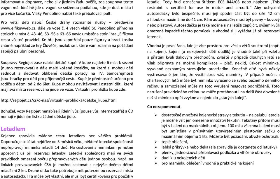 43 46, 53 56 a 63 66 navíc umístěna stolní hra Elfíkova cesta včetně pravidel. Ke hře jsou zapotřebí pouze figurky a hrací kostka známé například ze hry Člověče, nezlob se!