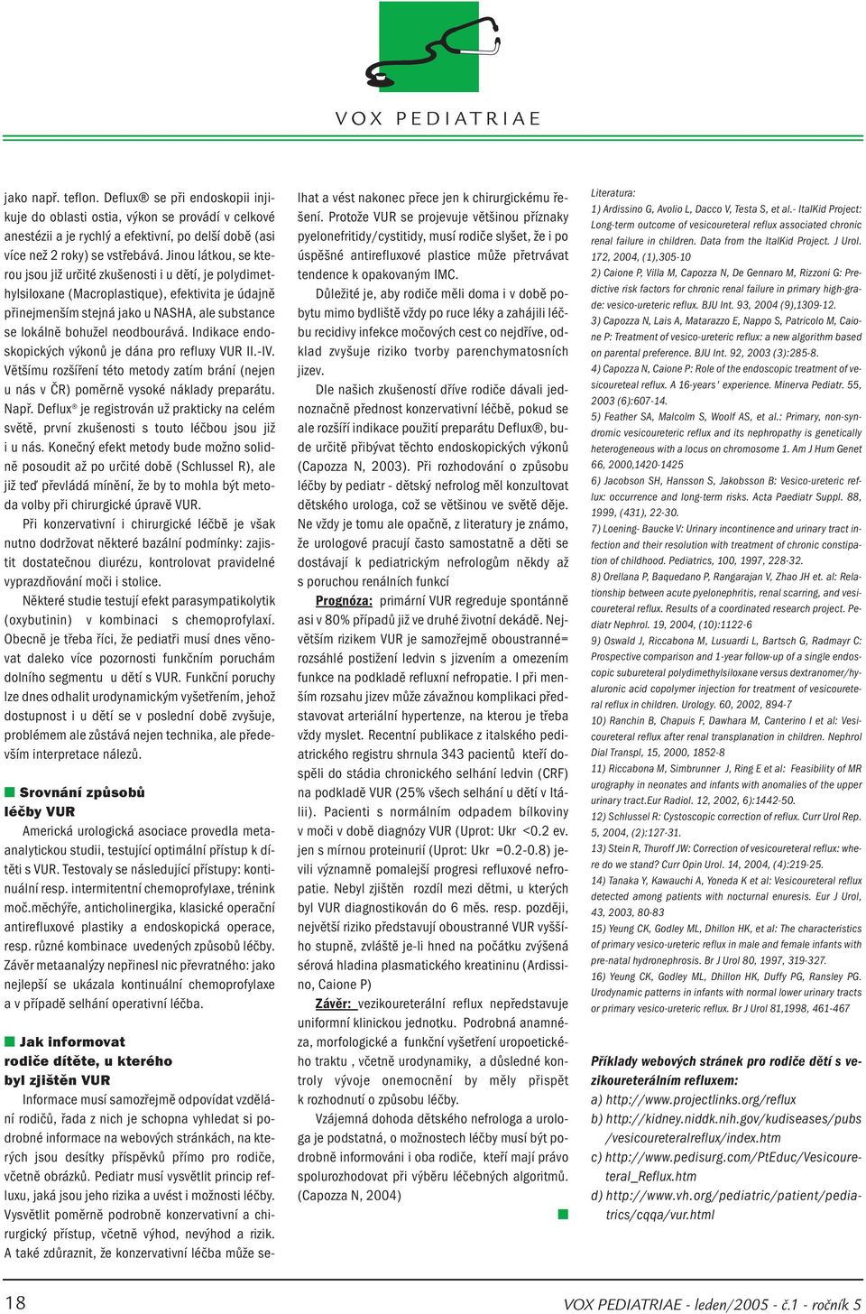 neodbourává. Indikace endoskopických výkonů je dána pro refluxy VUR II.-IV. Většímu rozšíření této metody zatím brání (nejen u nás v ČR) poměrně vysoké náklady preparátu. Např.