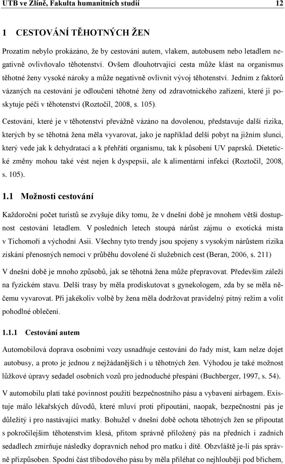 Jedním z faktorů vázaných na cestování je odloučení těhotné ţeny od zdravotnického zařízení, které ji poskytuje péči v těhotenství (Roztočil, 2008, s. 105).