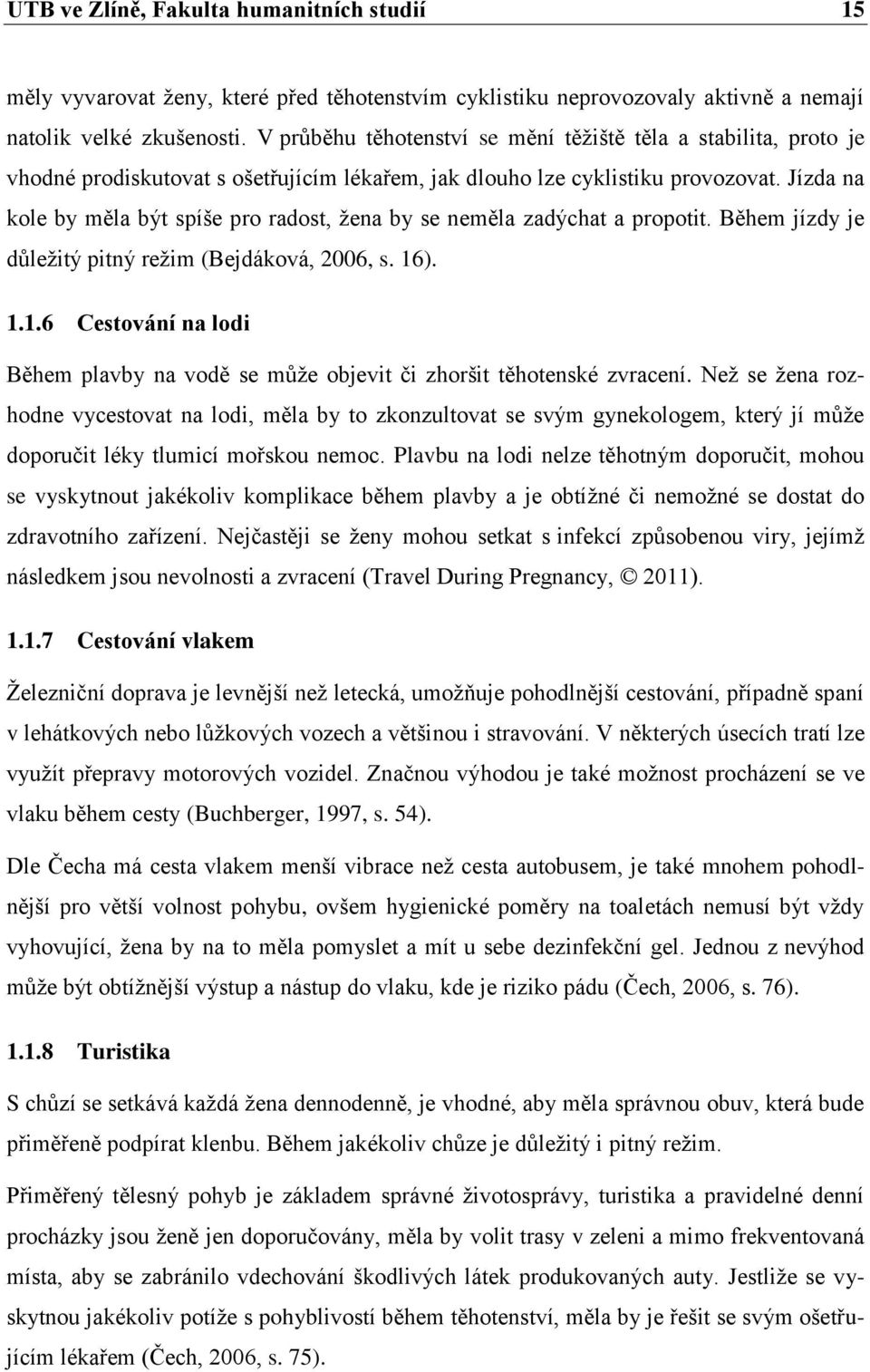 Jízda na kole by měla být spíše pro radost, ţena by se neměla zadýchat a propotit. Během jízdy je důleţitý pitný reţim (Bejdáková, 2006, s. 16