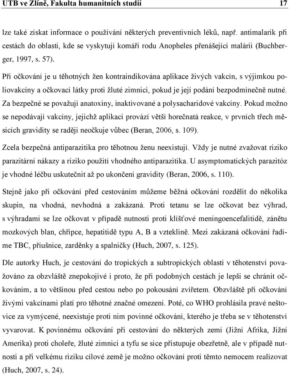 Při očkování je u těhotných ţen kontraindikována aplikace ţivých vakcín, s výjimkou poliovakcíny a očkovací látky proti ţluté zimnici, pokud je její podání bezpodmínečně nutné.