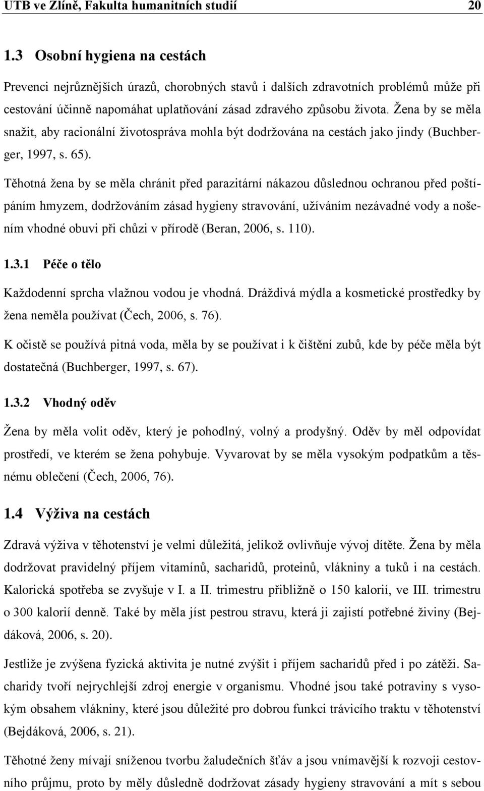 Ţena by se měla snaţit, aby racionální ţivotospráva mohla být dodrţována na cestách jako jindy (Buchberger, 1997, s. 65).