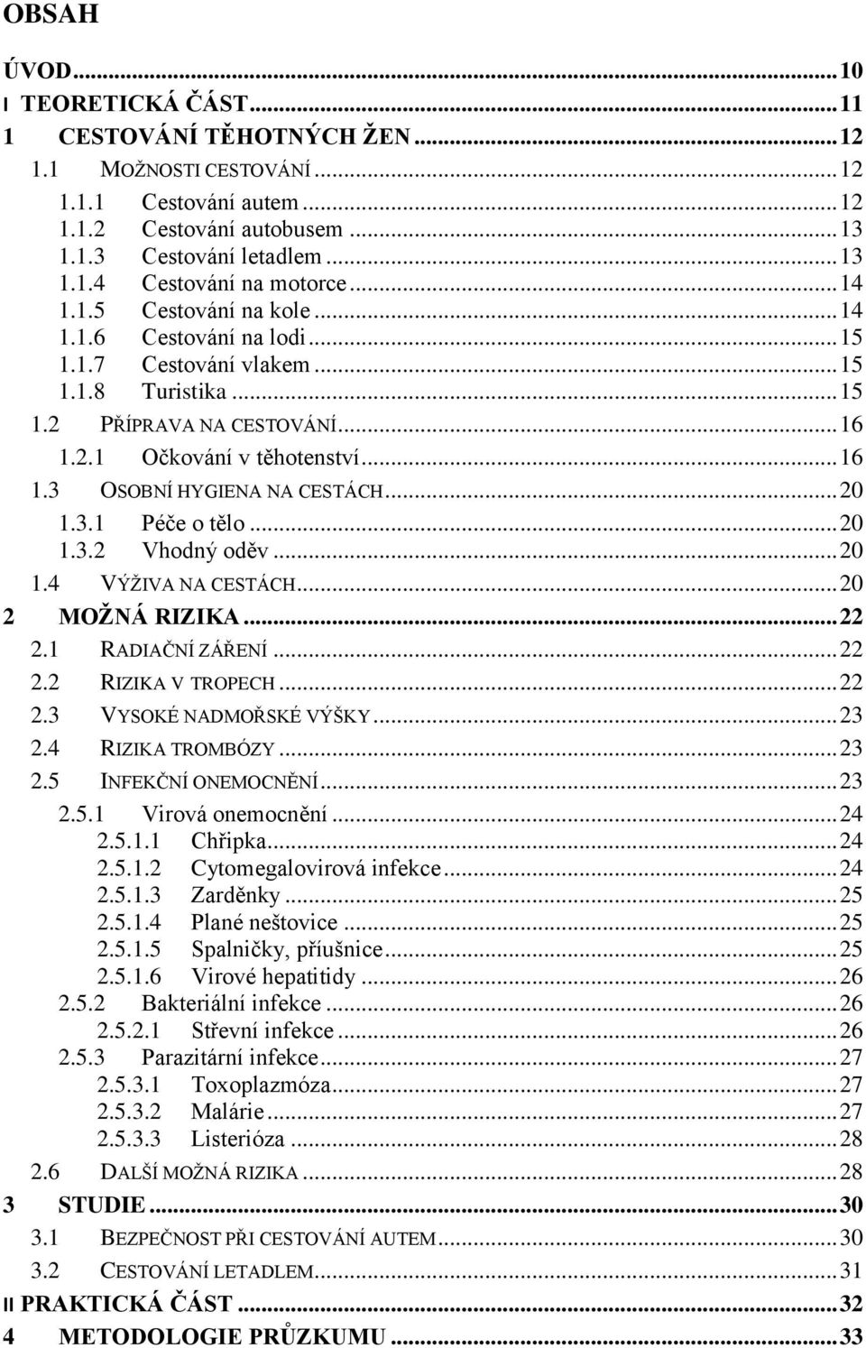 .. 20 1.3.1 Péče o tělo... 20 1.3.2 Vhodný oděv... 20 1.4 VÝŢIVA NA CESTÁCH... 20 2 MOŢNÁ RIZIKA... 22 2.1 RADIAČNÍ ZÁŘENÍ... 22 2.2 RIZIKA V TROPECH... 22 2.3 VYSOKÉ NADMOŘSKÉ VÝŠKY... 23 2.