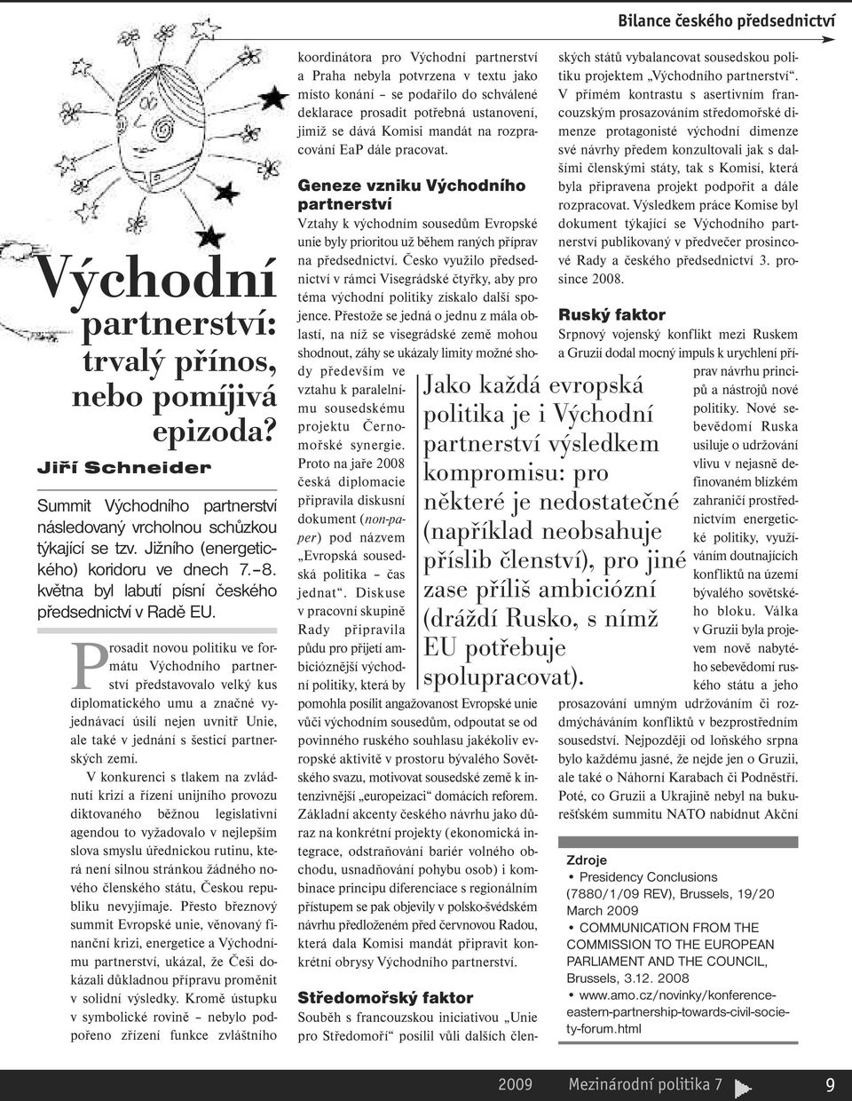 Prosadit novou politiku ve formátu Východního partnerství představovalo velký kus diplomatického umu a značné vyjednávací úsilí nejen uvnitř Unie, ale také v jednání s šesticí partnerských zemí.