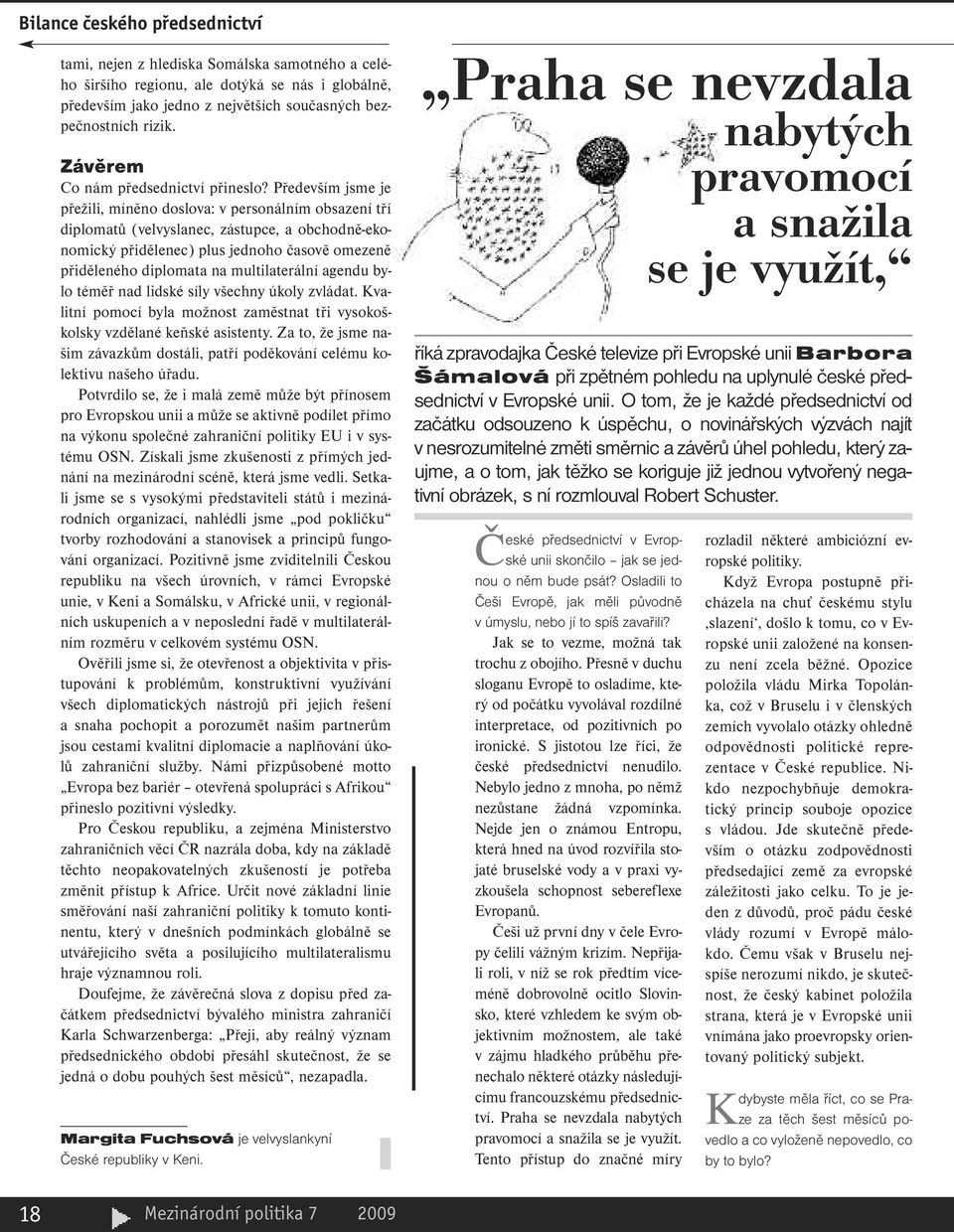 Především jsme je přežili, míněno doslova: v personálním obsazení tří diplomatů (velvyslanec, zástupce, a obchodně-ekonomický přidělenec) plus jednoho časově omezeně přiděleného diplomata na