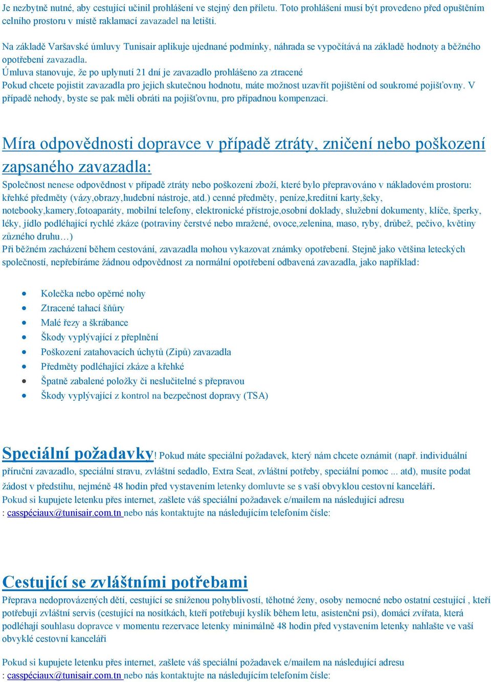 Úmluva stanvuje, že p uplynutí 21 dní je zavazadl prhlášen za ztracené Pkud chcete pjistit zavazadla pr jejich skutečnu hdntu, máte mžnst uzavřít pjištění d sukrmé pjišťvny.