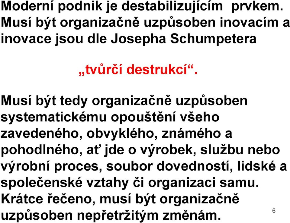 Musí být tedy organizačně uzpůsoben systematickému opouštění všeho zavedeného, obvyklého, známého a