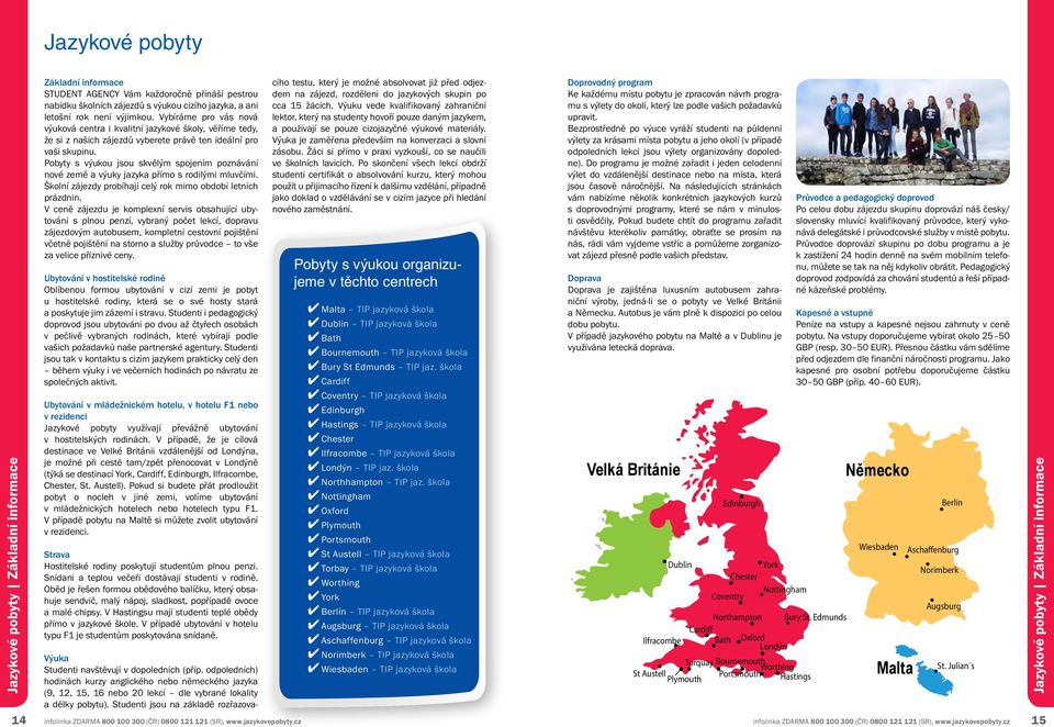 Pobyty s výukou jsou skvělým spojením poznávání nové země a výuky jazyka přímo s rodilými mluvčími. Školní zájezdy probíhají celý rok mimo období letních prázdnin.