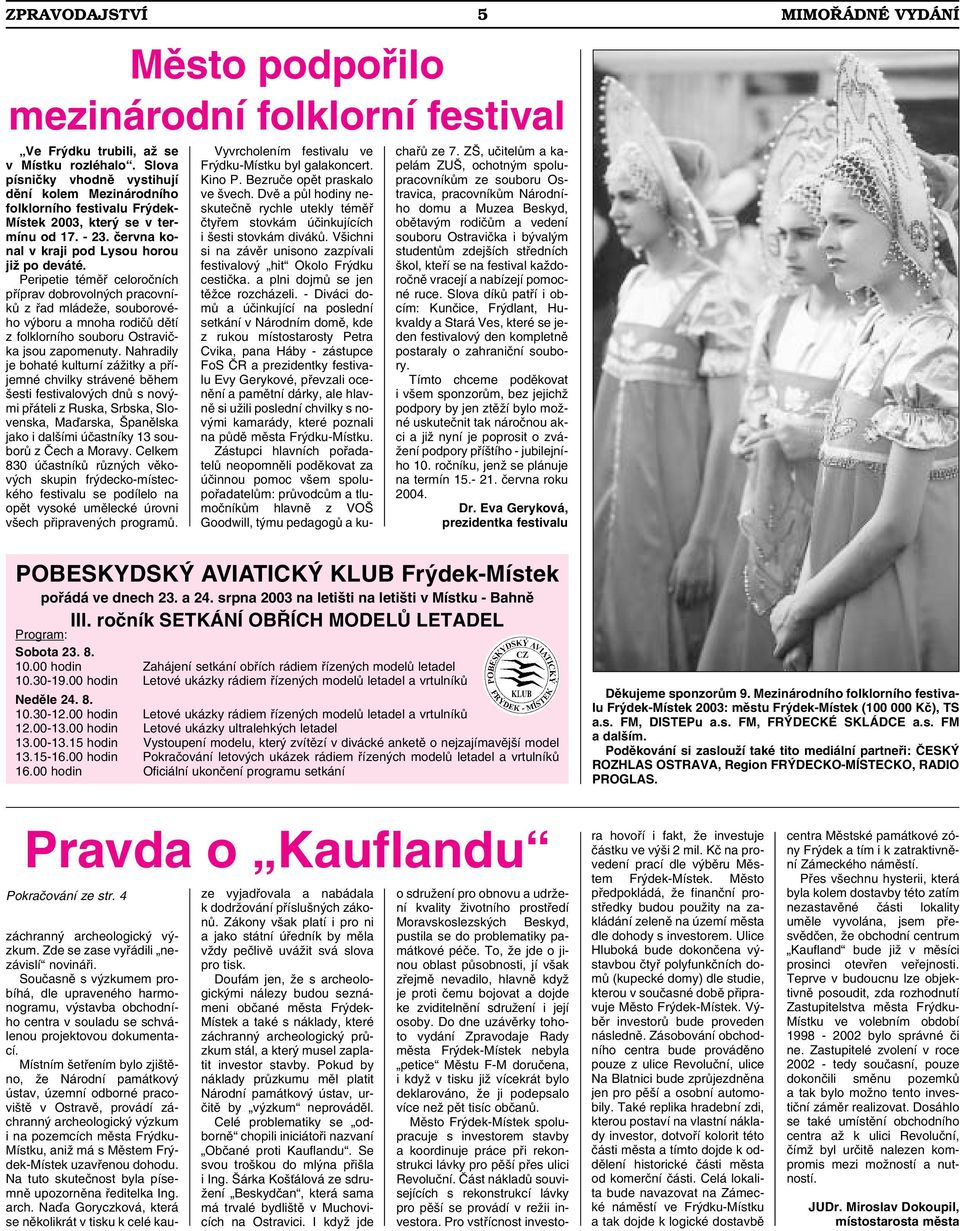 Peripetie téměř celoročních příprav dobrovolných pracovníků z řad mládeže, souborového výboru a mnoha rodičů dětí z folklorního souboru Ostravička jsou zapomenuty.