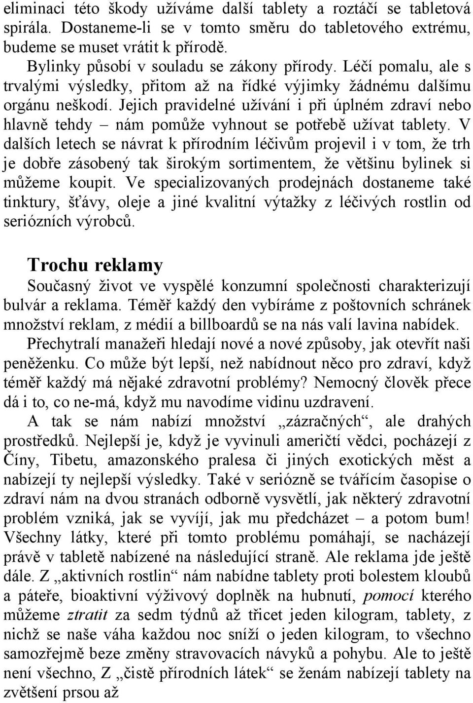 Jejich pravidelné užívání i při úplném zdraví nebo hlavně tehdy nám pomůže vyhnout se potřebě užívat tablety.