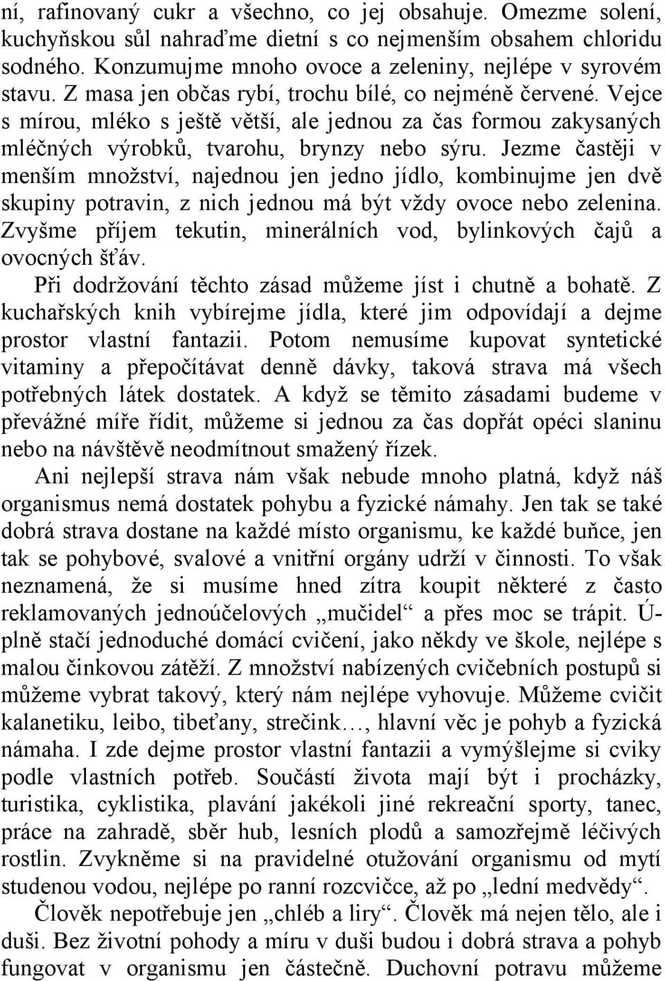 Jezme častěji v menším množství, najednou jen jedno jídlo, kombinujme jen dvě skupiny potravin, z nich jednou má být vždy ovoce nebo zelenina.