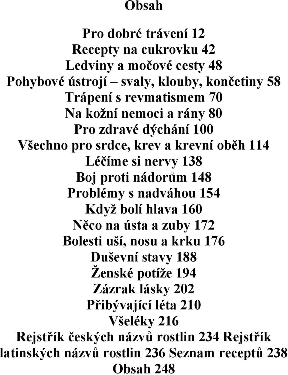 nádorům 148 Problémy s nadváhou 154 Když bolí hlava 160 Něco na ústa a zuby 172 Bolesti uší, nosu a krku 176 Duševní stavy 188 Ženské potíže