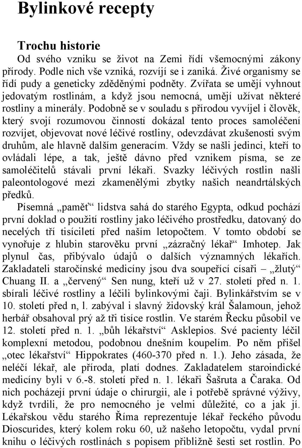 Podobně se v souladu s přírodou vyvíjel i člověk, který svojí rozumovou činností dokázal tento proces samoléčení rozvíjet, objevovat nové léčivé rostliny, odevzdávat zkušenosti svým druhům, ale