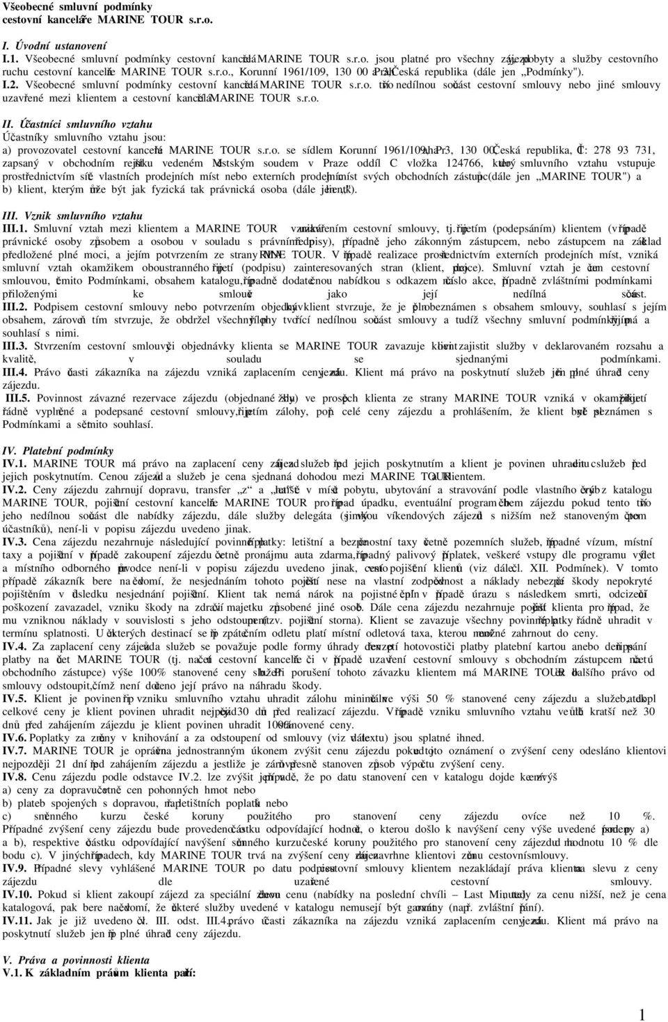 r.o. II. Účastníci smluvního vztahu Účastníky smluvního vztahu jsou: a) provozovatel cestovní kanceláře MARINE TOUR s.r.o. se sídlem Korunní 1961/109, Praha 3, 130 00, Česká republika, IČ: 278 93