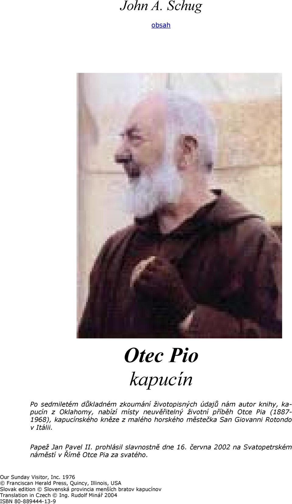 životní příběh Otce Pia (1887-1968), kapucínského kněze z malého horského městečka San Giovanni Rotondo v Itálii. Papež Jan Pavel II.