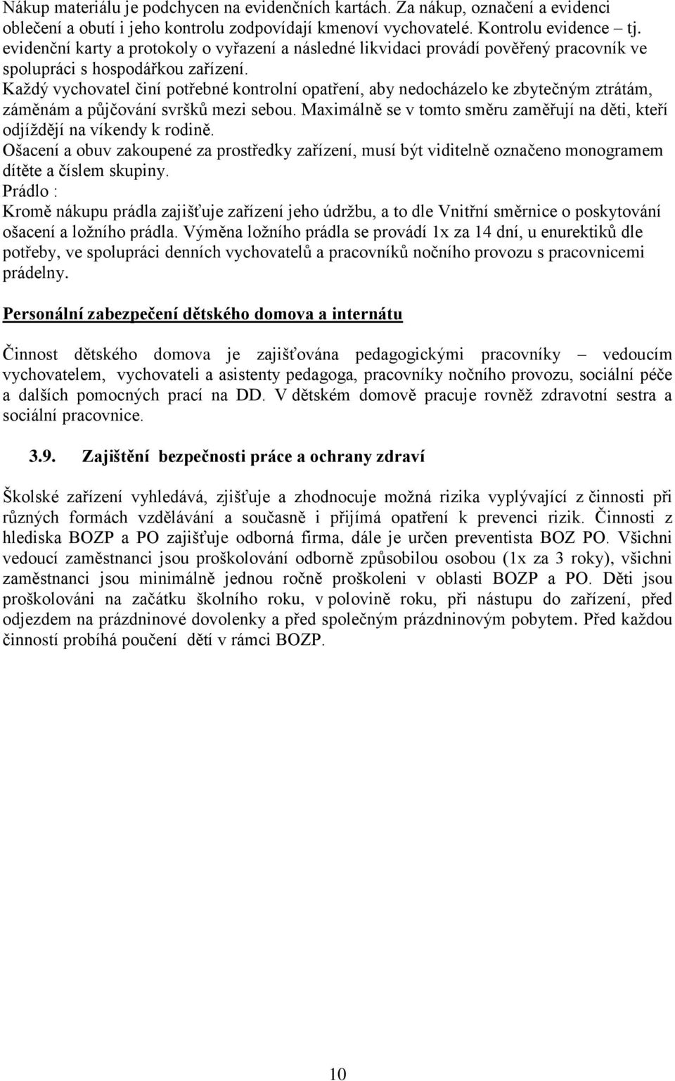 Každý vychovatel činí potřebné kontrolní opatření, aby nedocházelo ke zbytečným ztrátám, záměnám a půjčování svršků mezi sebou.