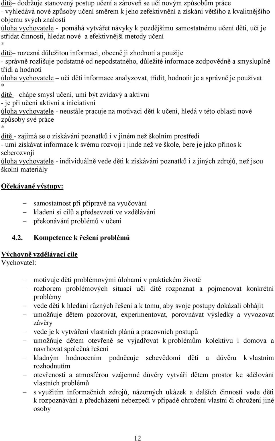 použije - správně rozlišuje podstatné od nepodstatného, důležité informace zodpovědně a smysluplně třídí a hodnotí úloha vychovatele učí děti informace analyzovat, třídit, hodnotit je a správně je