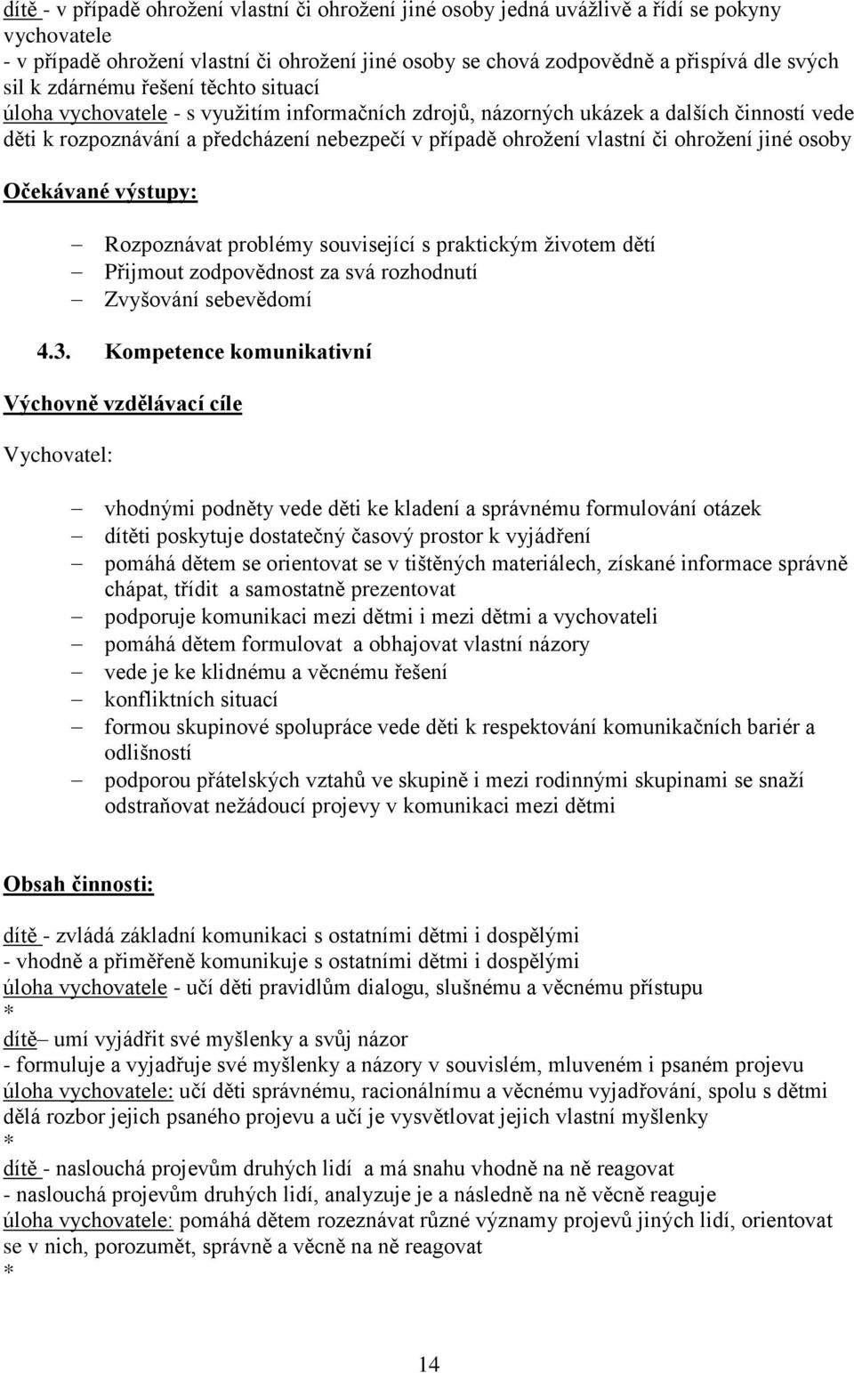 ohrožení jiné osoby Očekávané výstupy: Rozpoznávat problémy související s praktickým životem dětí Přijmout zodpovědnost za svá rozhodnutí Zvyšování sebevědomí 4.3.