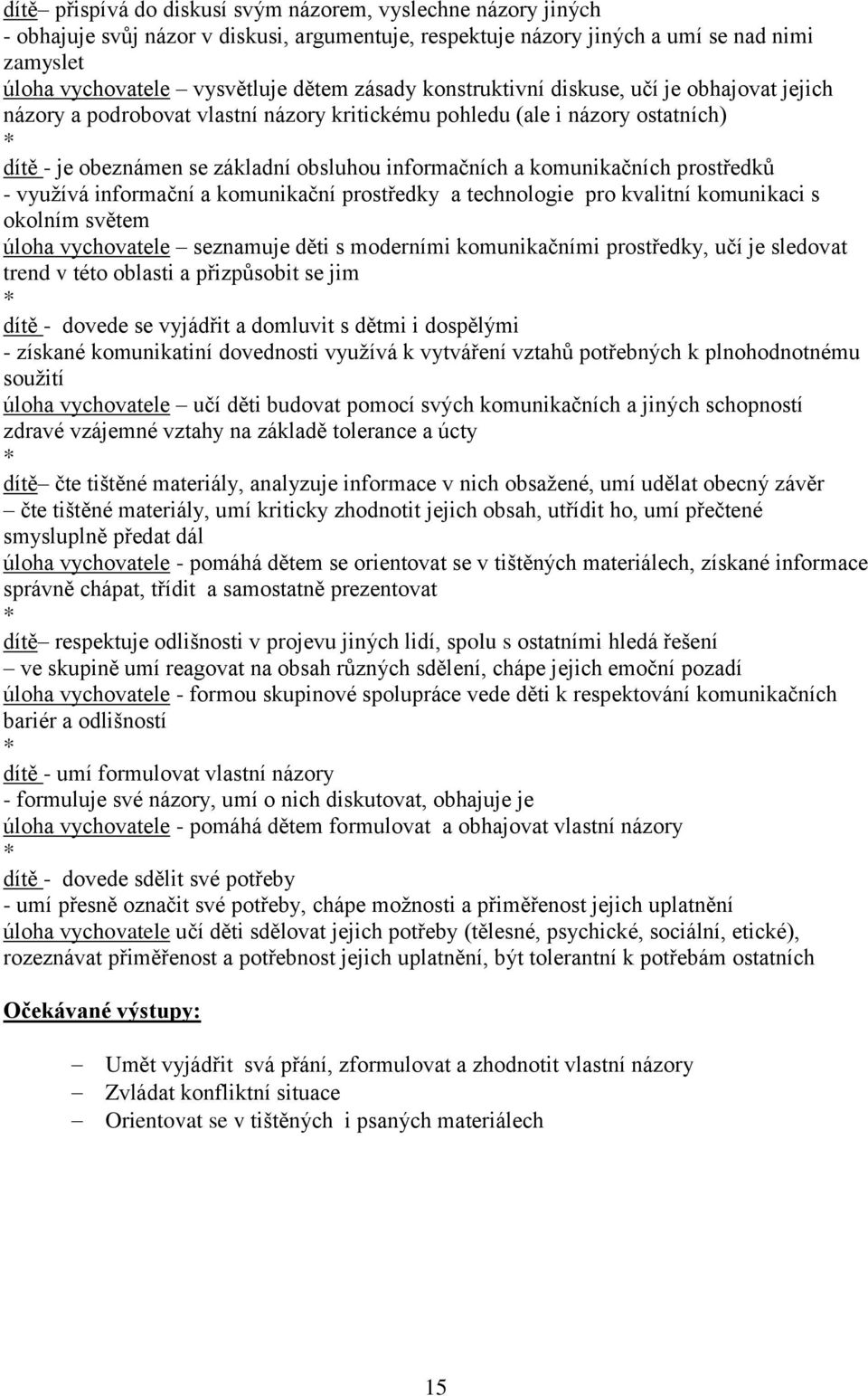 komunikačních prostředků - využívá informační a komunikační prostředky a technologie pro kvalitní komunikaci s okolním světem úloha vychovatele seznamuje děti s moderními komunikačními prostředky,